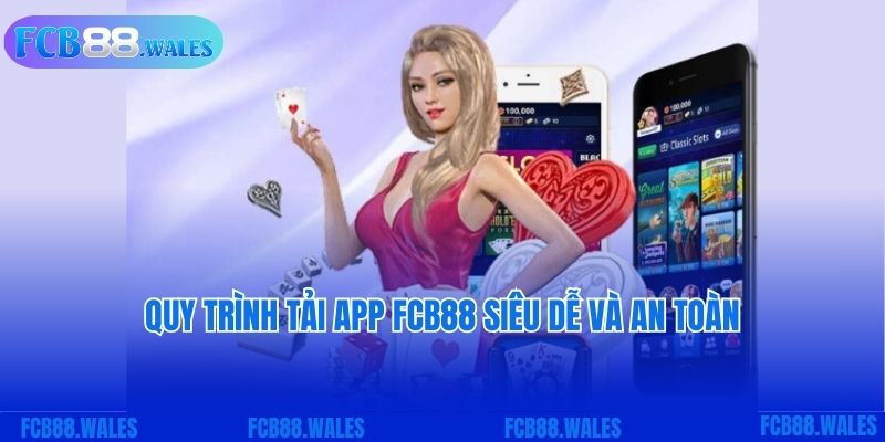 Quy trình tải app FCB88 siêu dễ và an toàn