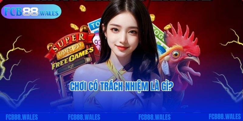 Chơi có trách nhiệm là gì?